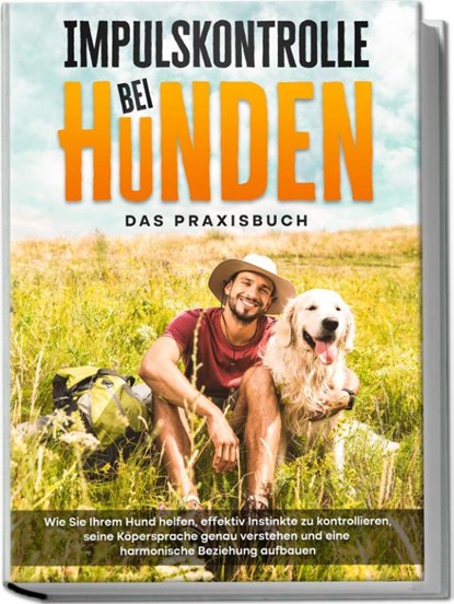 Impulskontrolle bei Hunden - Das Praxisbuch: Wie Sie Ihrem Hund helfen, effektiv Instinkte zu kontrollieren, seine Köpersprache genau verstehen und eine harmonische Beziehung aufbauen, Alexander Gietzen - Paperback - 9783969304075
