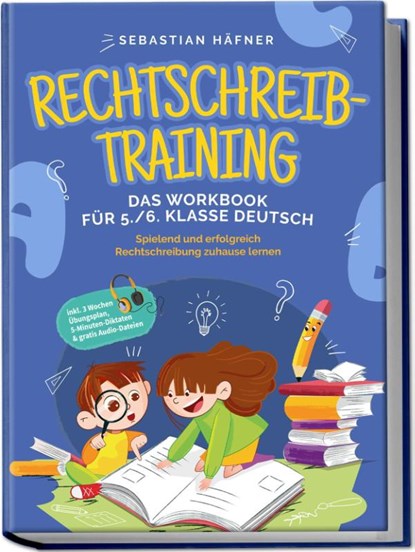Rechtschreibtraining - Das Workbook für 5. / 6. Klasse Deutsch: Spielend und erfolgreich Rechtschreibung zuhause lernen - inkl. 3 Wochen Übungsplan, 5-Minuten-Diktaten & gratis Audio-Dateien, Sebastian Häfner - Paperback - 9783969304839
