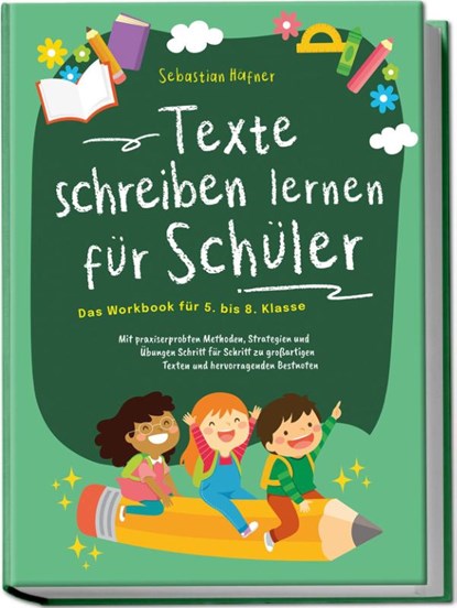 Texte schreiben lernen für Schüler - Das Workbook für 5. bis 8. Klasse: Mit praxiserprobten Methoden, Strategien und Übungen Schritt für Schritt zu großartigen Texten und hervorragenden Bestnoten, Sebastian Häfner - Paperback - 9783969304945
