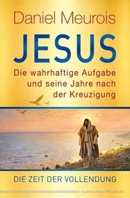 Jesus. Die wahrhaftige Aufgabe und seine Jahre nach der Kreuzigung, Daniel Meurois - Ebook - 9783969339305