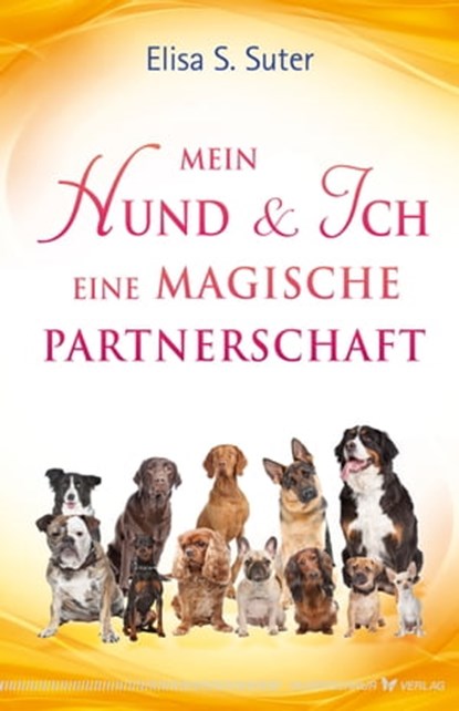 Mein Hund und ich – eine magische Partnerschaft, Elisa S. Suter - Ebook - 9783969339787