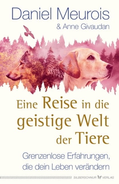 Eine Reise in die geistige Welt der Tiere, Daniel Meurois ; Anne Givaudan - Ebook - 9783969339947