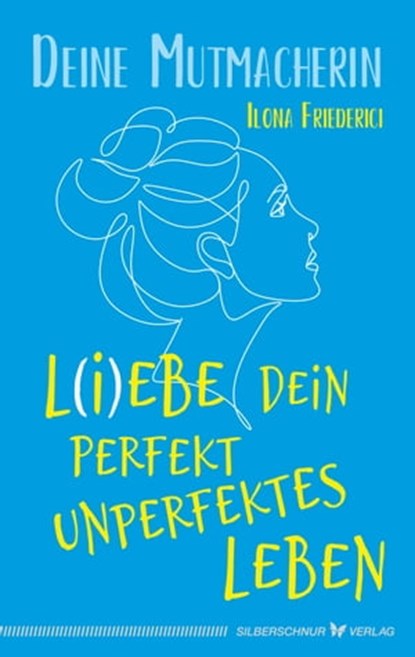 L(i)ebe dein perfekt unperfektes Leben, Ilona Friederici - Ebook - 9783969339961