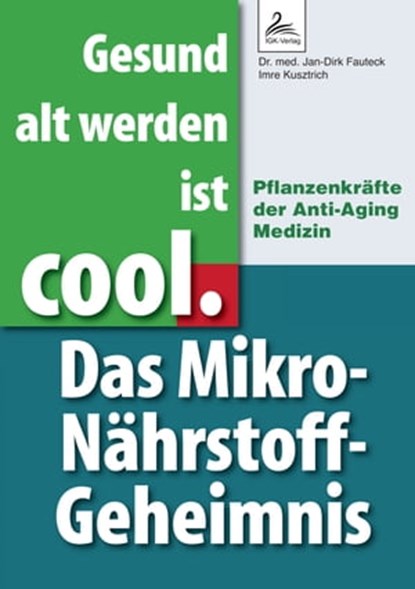 Gesund alt werden ist cool. Das Mikro-Nährstoff-Geheimnis, Dr. med. Jan-Dirk Fauteck ; Imre Kusztrich - Ebook - 9783969532003