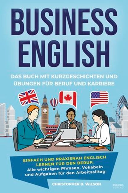 Business English – Das Buch mit Kurzgeschichten und Übungen für Beruf und Karriere, Christopher B. Wilson - Ebook - 9783969675977
