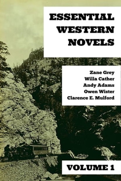 Essential Western Novels - Volume 1, Zane Grey ; Willa Cather ; Owen Wister ; Andy Adams ; Clarence E. Mulford ; August Nemo - Ebook - 9783969693025