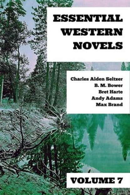 Essential Western Novels - Volume 7, Charles Alden Seltzer ; B. M. Bower ; Bret Harte ; Andy Adams ; Max Brand ; August Nemo - Ebook - 9783969875735