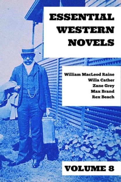 Essential Western Novels - Volume 8, Zane Grey ; William MacLeod Raine ; Willa Cather ; Max Brand ; Rex Beach ; August Nemo - Ebook - 9783969878101