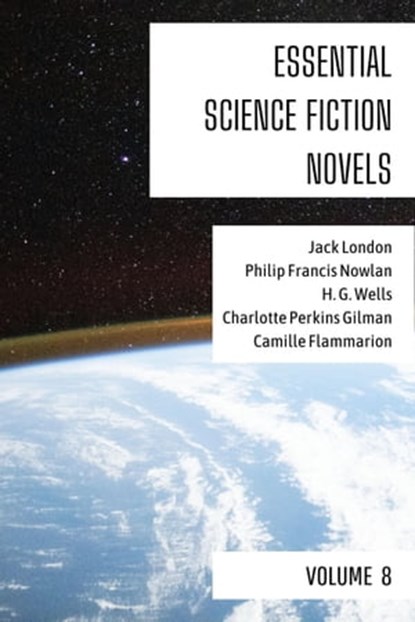 Essential Science Fiction Novels - Volume 8, Jack London ; Philip Francis Nowlan ; H. G. Wells ; Charlotte Perkins Gilman ; Camille Flammarion ; August Nemo - Ebook - 9783969878231