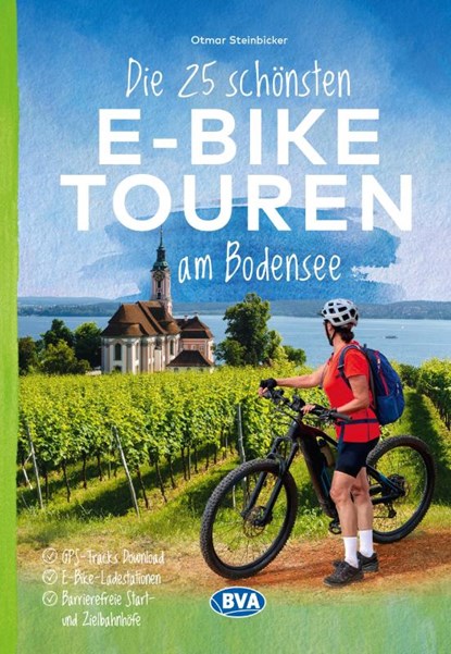 Die 25 schönsten E-Bike Touren am Bodensee mit E-Bike Ladestationen, mit barrierefreien Start-/Zielbahnhöfen, mit GPS-Track-Download via website oder Kartenapp, Otmar Steinbicker - Paperback - 9783969902547
