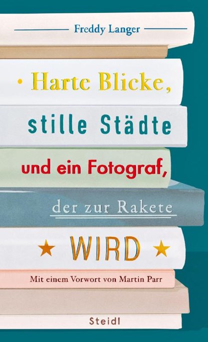 Harte Blicke, stille Städte und ein Fotograf, der zur Rakete wird, Freddy Langer - Gebonden - 9783969992012