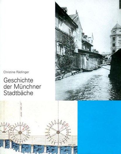 Geschichte der Münchner Stadtbäche, Christine Rädlinger - Gebonden - 9783980914727