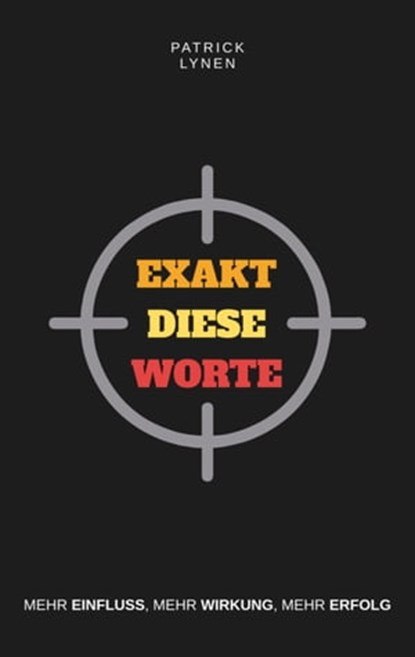 Exakt diese Worte: Mehr Einfluss, mehr Wirkung, mehr Erfolg., Patrick Lynen - Ebook - 9783982105451