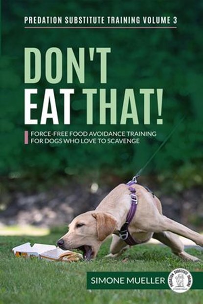 Don't Eat That! - Force-Free Food Avoidance Training for Dogs who Love to Scavenge, Simone Mueller ; Charlotte Garner - Ebook - 9783982187853