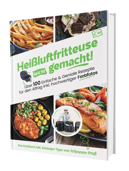 Heißluftfritteuse leicht gemacht! Über 100 Einfache & Geniale Rezepte für den Alltag inkl. hochwertiger Farbfotos | Das Heissluftfritteuse Kochbuch inkl. Einsteiger Tipps vom Friteusen-Profi, Sven Gaiser - Gebonden - 9783982644349