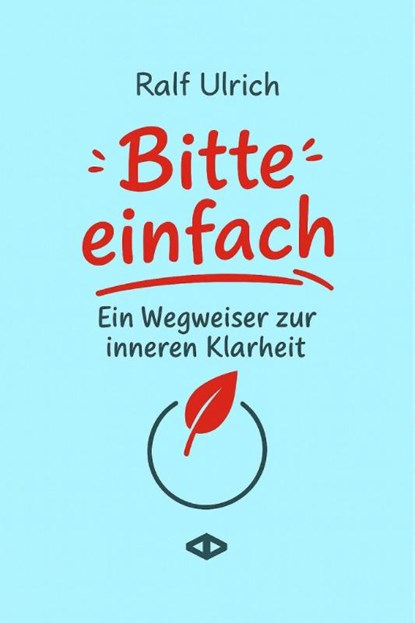 Bitte einfach. Ein Wegweiser zur inneren Klarheit, Ralf Ulrich - Gebonden - 9783982787718