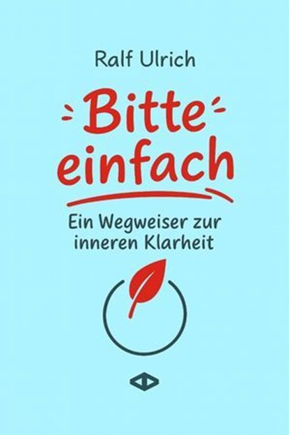 Bitte einfach. Ein Wegweiser zur inneren Klarheit, Ralf Ulrich - Ebook - 9783982787725