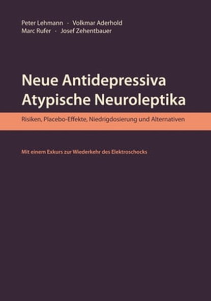 Neue Antidepressiva, atypische Neuroleptika – Risiken, Placebo-Effekte, Niedrigdosierung und Alternativen (Aktualisierte Neuausgabe), Peter Lehmann ; Josef Zehentbauer ; Volkmar Aderhold ; Marc Rufer ; Marina Langfeldt ; Andreas Heinz ; Peter Ansari ; Sabine Ansari - Ebook - 9783985106080