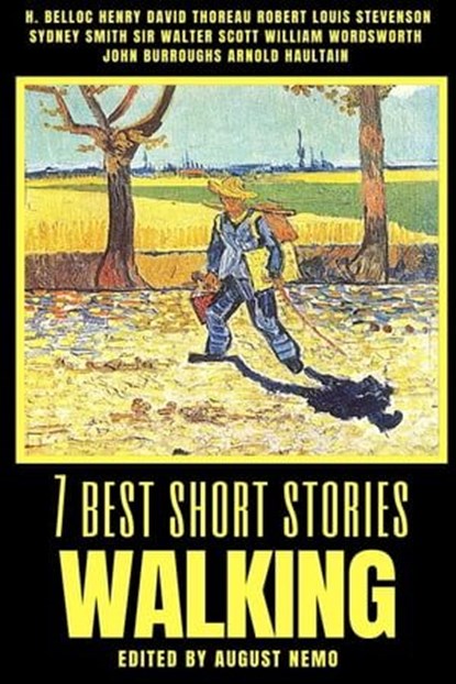 7 best short stories - Walking, H. Belloc ; Henry David Thoreau ; Robert Louis Stevenson ; Sydney Smith ; Walter Scott ; William Wordsworth ; John Burroughs ; Arnold Haultain ; August Nemo - Ebook - 9783985221400