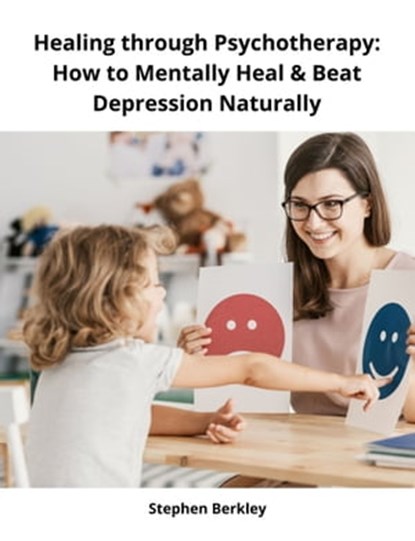 Healing through Psychotherapy: How to Mentally Heal & Beat Depression Naturally, Stephen Berkley - Ebook - 9783985224395