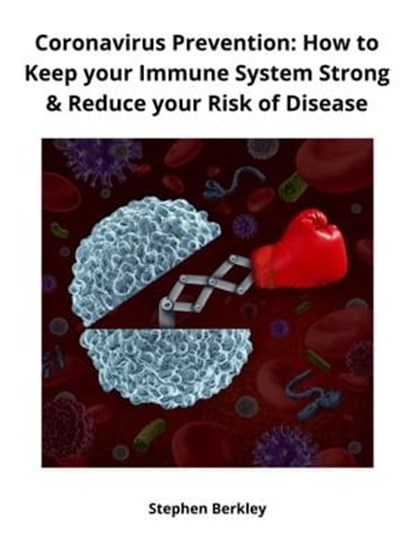 Coronavirus Prevention: How to Keep your Immune System Strong & Reduce your Risk of Disease, Stephen Berkley - Ebook - 9783985225019