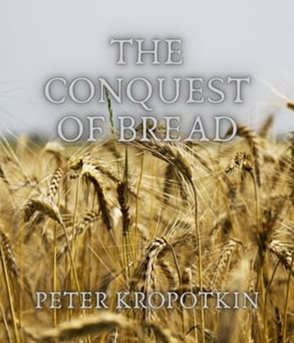 The Conquest of Bread, Peter Kropotkin - Ebook - 9783985226924