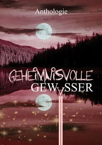 Geheimnisvolle Gewässer, Lyakon ; Bastian Wysoglad ; Bettina Ronschke ; Katrin Holzapfel ; Dennis Puplicks ; Kat L. Jennings ; Kurt B. Wolf ; Melanie Schlämann ; Susanne Simon ; Monika Grasl ; Piet Woudenberg ; Sabine D. Jacob ; Eve Grass ; Sophie Fendel - Ebook - 9783985280490