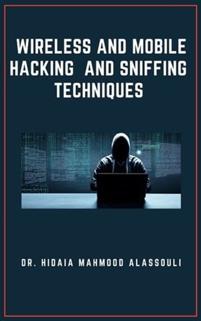 Wireless and Mobile Hacking and Sniffing Techniques, Dr. Hidaia Mahmood Alassouli - Ebook - 9783985513031