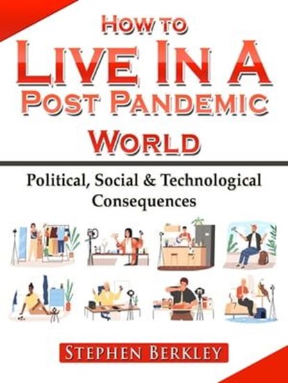 How to Live In A Post Pandemic World: Political, Social & Technological Consequences, Stephen Berkley - Ebook - 9783985515677
