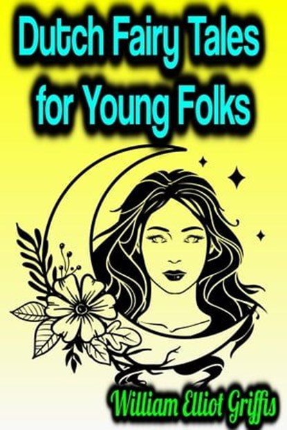 Dutch Fairy Tales for Young Folks, William Elliot Griffis - Ebook - 9783985941261