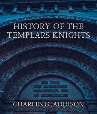 History of the Templars Knights, Charles G. Addison - Ebook - 9783985941360