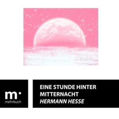 Eine Stunde hinter Mitternacht, Hermann Hesse - Ebook - 9783985949687