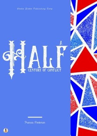 A Half Century of Conflict, Francis Parkman ; Sheba Blake - Ebook - 9783985949809