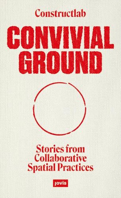 Convivial Ground, Constructlab ; Joanne Pouzenc ; Alex Romer - Paperback - 9783986120047