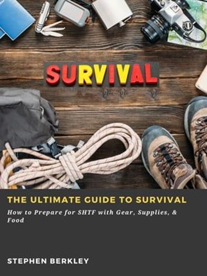 The Ultimate Guide to Survival: How to Prepare for SHTF with Gear, Supplies, & Food, Stephen Berkley - Ebook - 9783986474188
