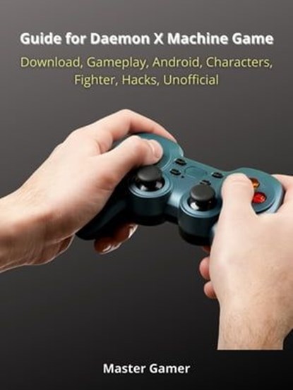 Guide for Daemon X Machine Game, Switch, Gameplay, Arsenal, Armor, Mods, Best Weapons, Unofficial, Master Gamer - Ebook - 9783986475208