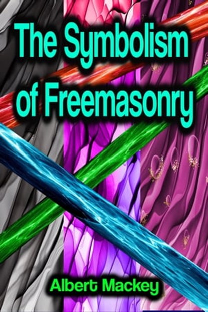 The Symbolism of Freemasonry, Albert Mackey - Ebook - 9783986477141