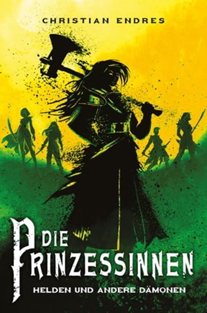 Die Prinzessinnen: Helden und andere Dämonen, Christian Endres - Ebook - 9783986664237