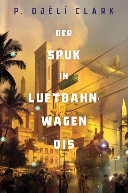 Der Spuk in Luftbahnwagen 015 (inklusive: Ein toter Dschinn in Kairo), P. Djèlí Clark - Paperback - 9783986664435