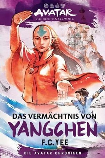 Avatar – Der Herr der Elemente: Das Vermächtnis von Yangchen (Die Avatar-Chroniken 4), F. C. Yee - Ebook - 9783986664640