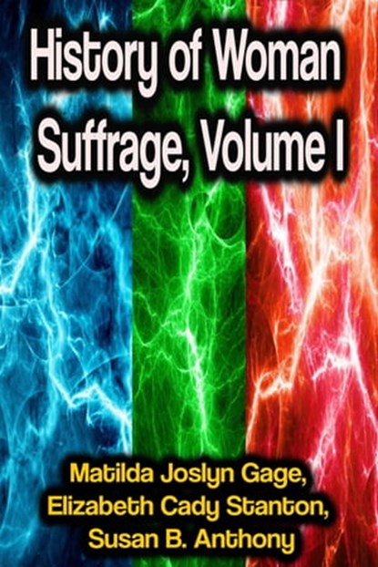History of Woman Suffrage, Volume I, Matilda Joslyn Gage ; Elizabeth Cady Stanton ; Susan B. Anthony - Ebook - 9783986771447