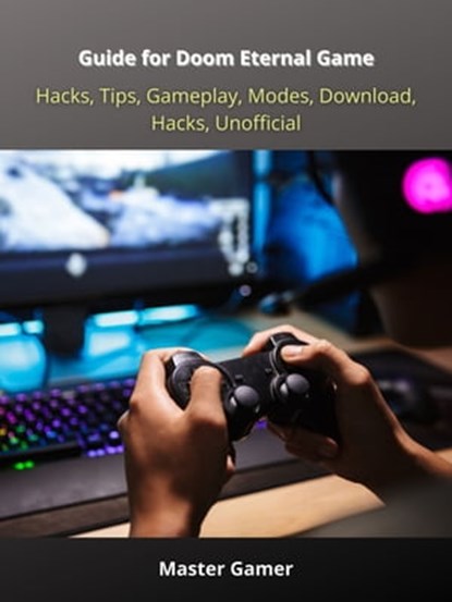 Guide for Doom Eternal Game, Hacks, Tips, Gameplay, Modes, Download, Hacks, Unofficial, Master Gamer - Ebook - 9783986772390