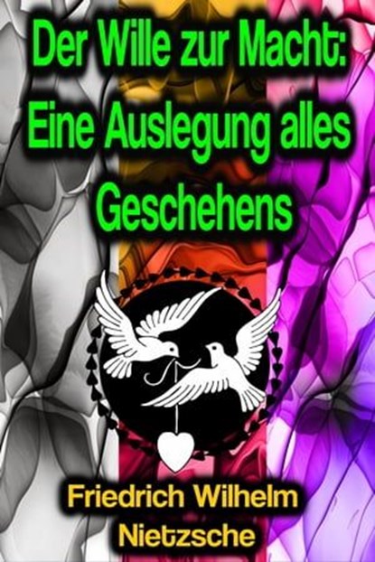 Der Wille zur Macht: Eine Auslegung alles Geschehens, Friedrich Wilhelm Nietzsche - Ebook - 9783986772604