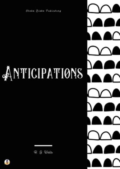 Anticipations, H. G. Wells ; Sheba Blake - Ebook - 9783986773236