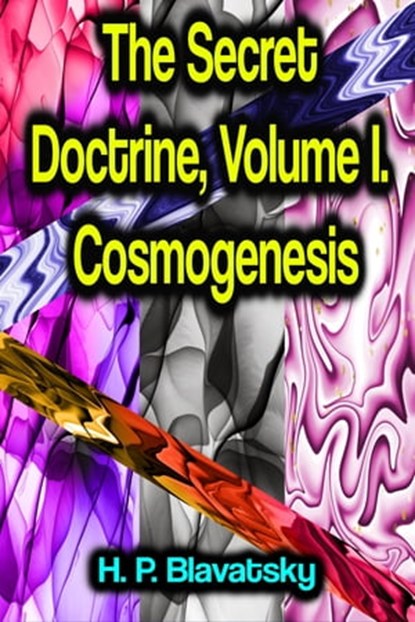 The Secret Doctrine, Volume I. Cosmogenesis, H. P. Blavatsky - Ebook - 9783986773472