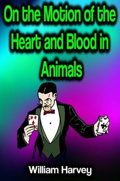 On the Motion of the Heart and Blood in Animals, William Harvey - Ebook - 9783986773618