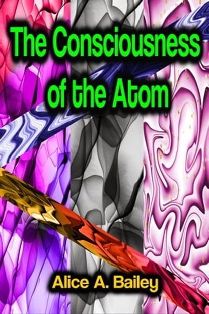 The Consciousness of the Atom, Alice A. Bailey - Ebook - 9783986775148