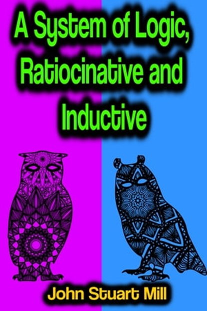 A System of Logic, Ratiocinative and Inductive, John Stuart Mill - Ebook - 9783986777593