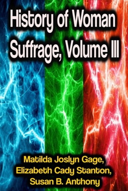 History of Woman Suffrage, Volume III, Matilda Joslyn Gage ; Elizabeth Cady Stanton ; Susan B. Anthony - Ebook - 9783986779061