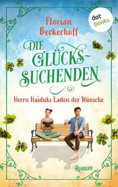 Die Glückssuchenden: Herrn Haiduks Laden der Wünsche, Florian Beckerhoff - Ebook - 9783986907884